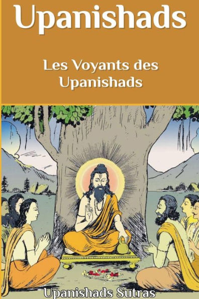 Upanishads: Les Voyants des Upanishads