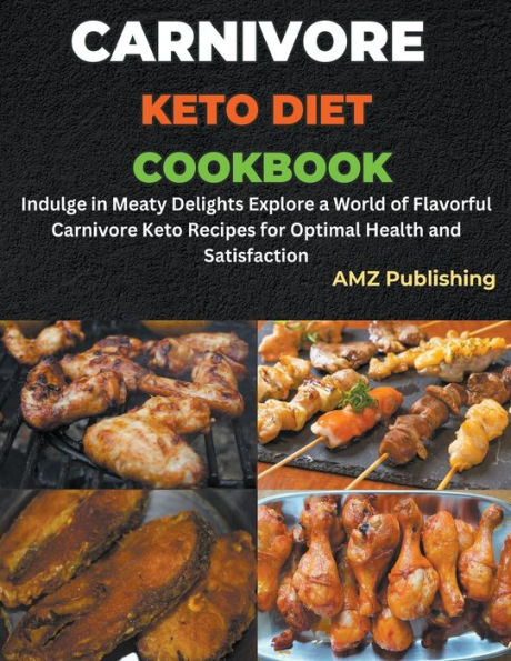 Carnivore Keto Diet Cookbook: Indulge Meaty Delights Explore a World of Flavorful Recipes for Optimal Health and Satisfaction