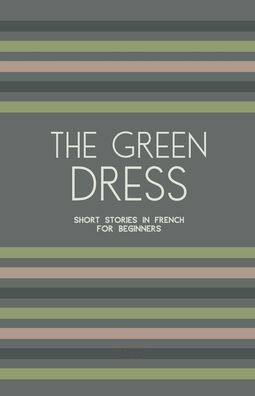 The Green Dress: Short Stories French for Beginners