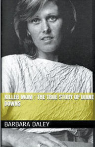 Title: Killer Mom: The True Story of Diane Downs, Author: Barbara Daley