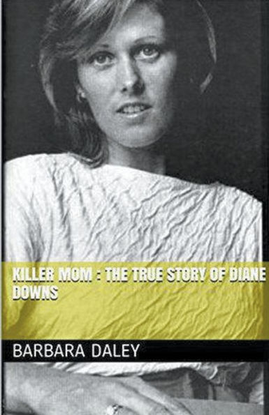 Killer Mom: The True Story of Diane Downs