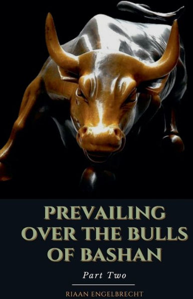 Prevailing Over the Bulls of Bashan Part Two by Riaan Engelbrecht ...