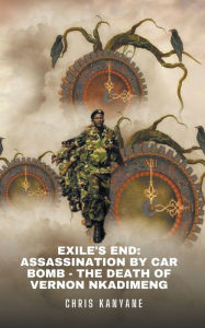 Title: Exile's End: Assassination by Car Bomb - The Death of Vernon Nkadimeng, Author: Chris Kanyane