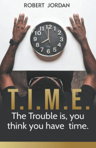 Title: Time: The Trouble is, you Think you Have Time, Author: Robert Jordan