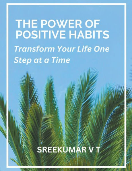 The Power of Positive Habits: Transform Your Life One Step at a Time