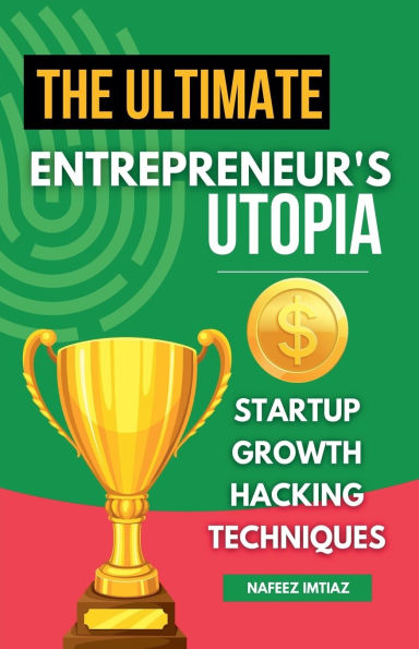 The Ultimate Entrepreneur's Utopia: Startup Growth Hacking Techniques