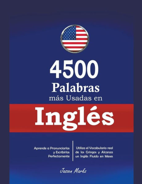 4500 Palabras mï¿½s Usadas en Inglï¿½s: Aprende a Pronunciarlas y Escribirlas Perfectamente- Utiliza el Vocabulario real de los Gringos y Alcanza un Inglï¿½s Fluido en Meses