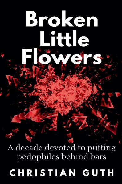 Broken Little Flowers: A Decade Devoted to Putting Pedophiles Behind Bars
