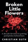 Broken Little Flowers: A Decade Devoted to Putting Pedophiles Behind Bars