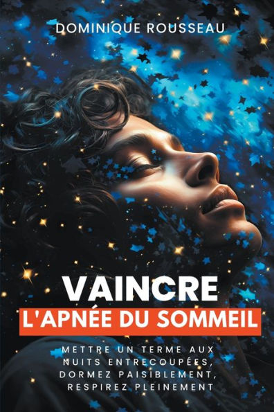 Vaincre l'apnï¿½e du sommeil: Mettre un terme aux nuits entrecoupï¿½es, dormez paisiblement, respirez pleinement