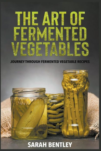The Art of Fermented Vegetables: A Journey through Vegetable Recipes