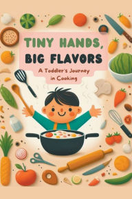 Title: Tiny Hands, Big Flavors: A Toddler's Journey in Cooking, Author: Li Jing