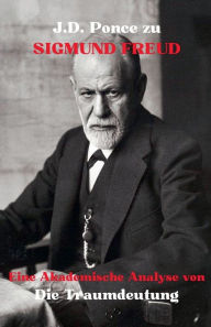 Title: J.D. Ponce zu Sigmund Freud: Eine Akademische Analyse von Die Traumdeutung, Author: J D Ponce