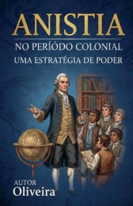 Title: A Anistia no perÃ¯Â¿Â½odo ColÃ¯Â¿Â½nial uma estratÃ¯Â¿Â½gia de poder, Author: Oliveira
