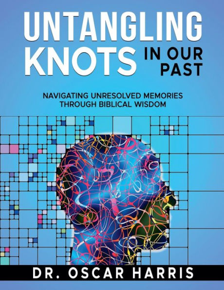 Untangling Knots Our Past: Navigating Unresolved Memories Through Biblical Wisdom