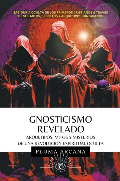 Gnosticismo Revelado - Arquetipos, Mitos y Misterios de una Revoluciï¿½n Espiritual Oculta