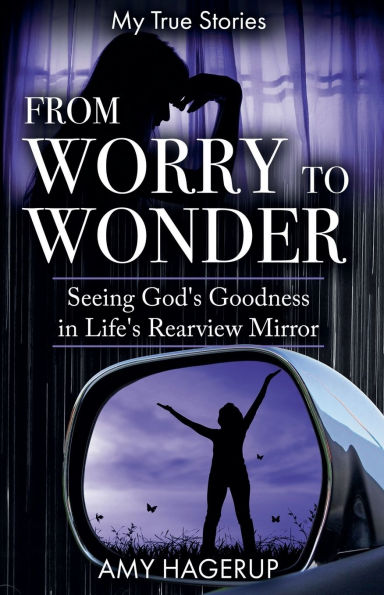 From Worry to Wonder: Seeing God's Goodness Life's Rearview Mirror