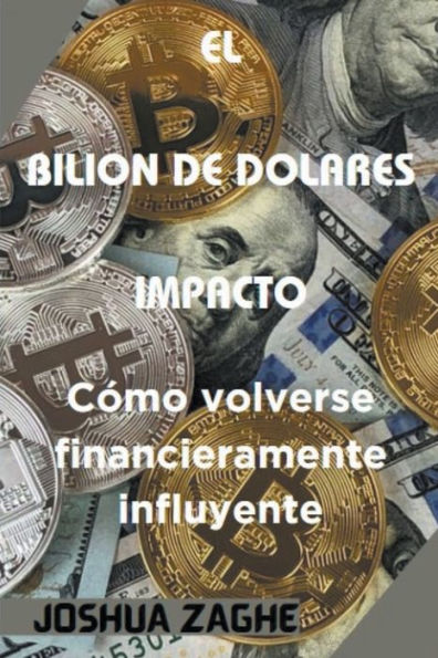 El Bilion de Dolares Impacto: CÃ¯Â¿Â½mo volverse financieramente influyente