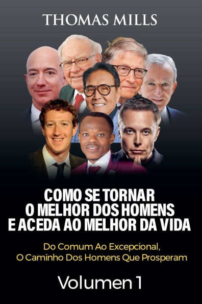 Como Se Tornar O Melhor Dos Homens E Aceda Ao Da Vida: Do Comum Excepcional, Caminho Que Prosperam Volume 1