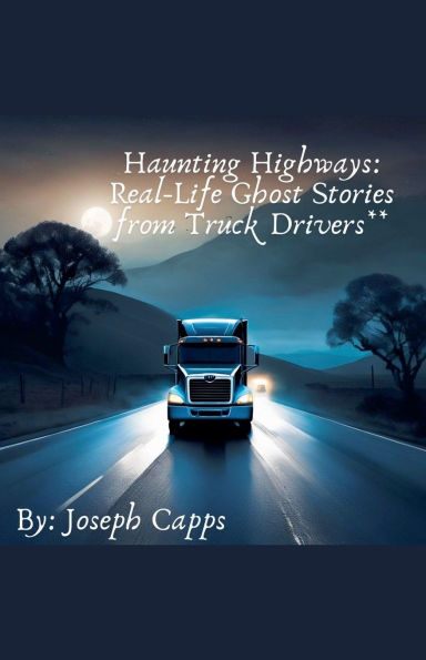 Haunting Highways: Real-Life Ghost Stories from Truck Drivers