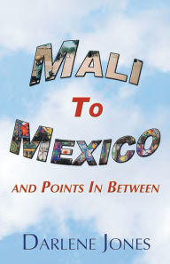 Title: Mali to Mexico and Points in Between, Author: Darlene Jones