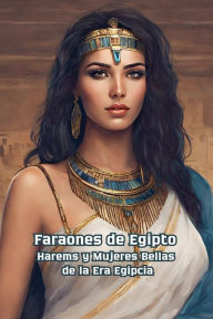 Title: Faraones de Egipto Harems y Mujeres Bellas de la Era Egipcia, Author: Bucur Loredan
