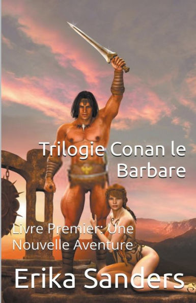 Trilogie Conan le Barbare Livre Premier: Une Nouvelle Aventure