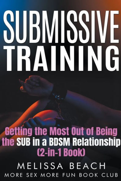 Submissive Training: Getting the Most Out of Being SUB a BDSM Relationship (2-in-1 Book)