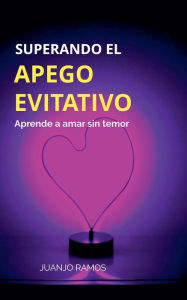 Title: Superando el apego evitativo: aprende a amar sin temor, Author: Juanjo Ramos