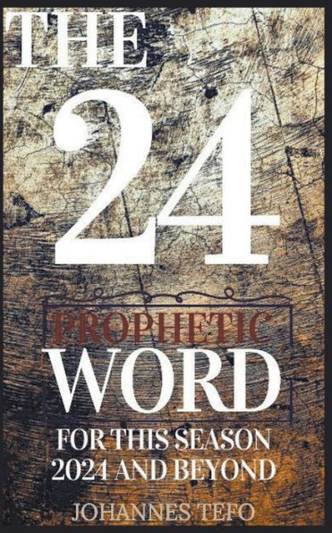 The 24: Prophetic Word For This Season 2024 And Beyond