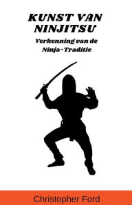 Title: Kunst van Ninjitsu: Verkenning van de Ninja-Traditie, Author: Christopher Ford