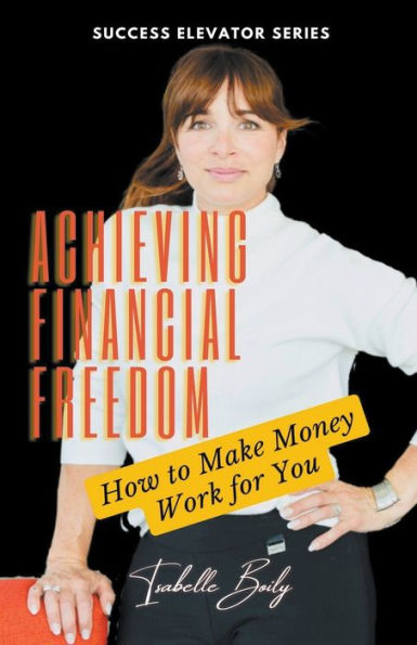 Achieving Financial Freedom: How to Make Money Work for You