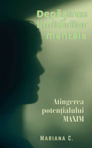 Title: Depașirea limitarilor mentale, Author: Mariana C