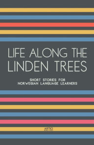Title: Life Along The Linden Trees: Short Stories for Norwegian Language Learners, Author: Artici Bilingual Books