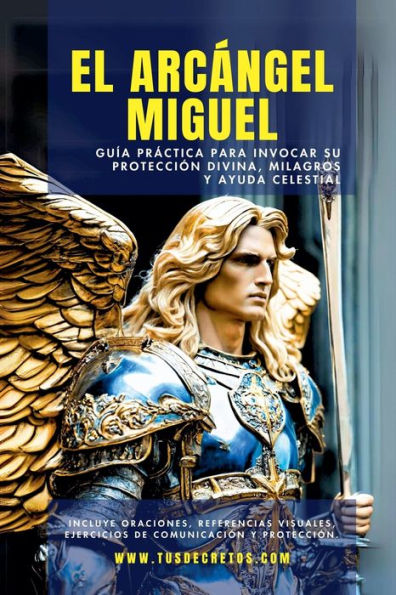 El Arcï¿½ngel Miguel - Guï¿½a Prï¿½ctica Para Invocar Su Protecciï¿½n Divina, Milagros Y Ayuda Celestial