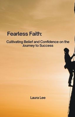 Fearless Faith: Cultivating Belief and Confidence on the Journey to Success