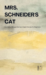 Title: Mrs. Schneider's Cat And Other Bilingual German-English Stories for Beginners, Author: Pomme Bilingual
