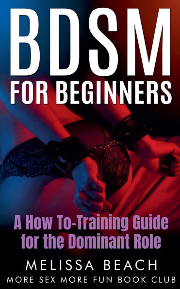 BDSM for Beginners: A How To-Training Guide the Dominant Role