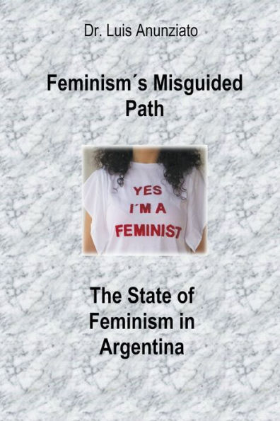 FeminismÃ¯Â¿Â½s Misguided Path. The State of Feminism in Argentina