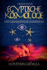 Title: Egyptische Kosmologie: Het Geanimeerde Universum, Author: Moustafa Gadalla