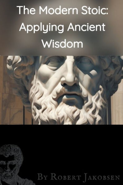 The Modern Stoic: Applying Ancient, Wisdom