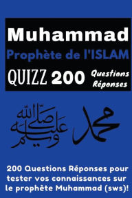 Title: Muhammad Prophï¿½te de l'Islam Quizz 200 Questions Rï¿½ponses, Author: Wbwinner Publishing