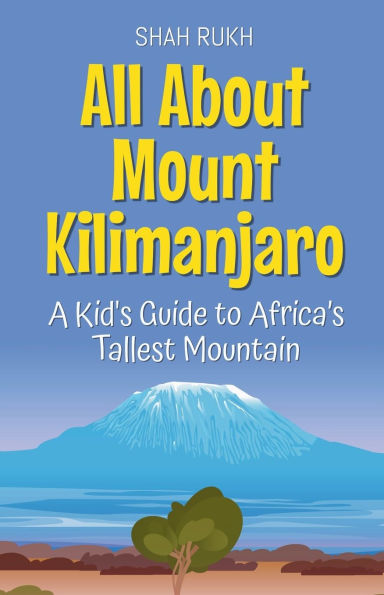 All About Mount Kilimanjaro: A Kid's Guide to Africa's Tallest Mountain