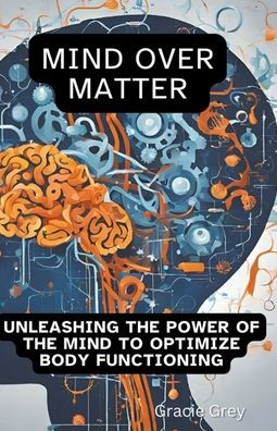 Mind over Matter: Unleashing the Power of to Optimize Body Functioning