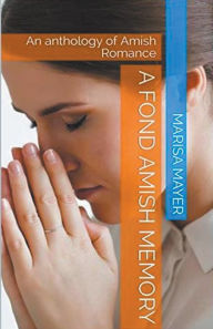 Title: A Fond Amish Memory: An Anthology of Amish Romance, Author: Marisa Mayer