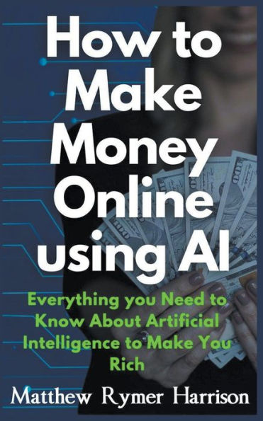 How to Make Money Online Using AI Everything You Need Know About Artificial Intelligence Rich