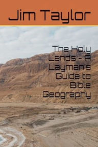 Title: The Holy Lands - A Layman's Guide to Bible Geography, Author: Jim Taylor