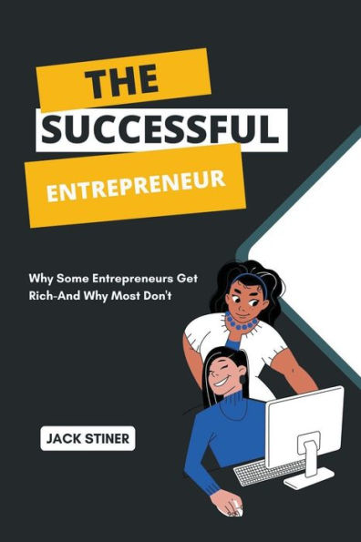 The Successful Entrepreneur: Why Some Entrepreneurs Get Rich-And Most Don't