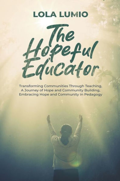 The Hopeful Educator: Transforming Communities Through Teaching, A Journey of Hope and Community Building, Embracing Pedagogy