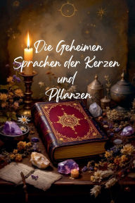 Title: Die Geheimen Sprachen der Kerzen und Pflanzen, Author: Alina Rubi